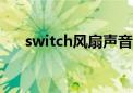 switch风扇声音很大（风扇声音很大）