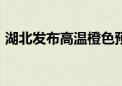 湖北发布高温橙色预警 部分地区气温超39℃