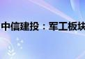 中信建投：军工板块整体景气度有望迎来复苏