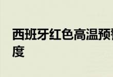 西班牙红色高温预警发布 多地气温超40摄氏度