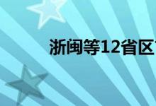 浙闽等12省区市最高温将超37℃