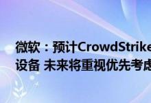 微软：预计CrowdStrike事件影响全球850万台Windows设备 未来将重视优先考虑安全部署