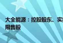 大全能源：控股股东、实控人及其他股东自愿延期解禁所持限售股