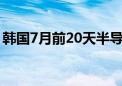 韩国7月前20天半导体出口额同比增长57.5%