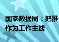 国家数据局：把推进数据要素市场化配置改革作为工作主线