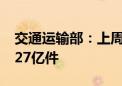 交通运输部：上周邮政快递累计揽收量约32.27亿件