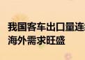 我国客车出口量连续6个月正增长 新能源客车海外需求旺盛