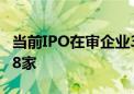 当前IPO在审企业364家 年内终审IPO企业338家