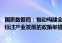 国家数据局：推动构建全国一体化算力网 研究发展壮大数据标注产业发展的政策举措