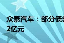 众泰汽车：部分债务到期 未偿还本金合计2.82亿元