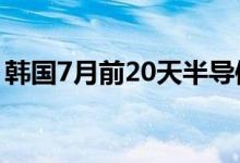 韩国7月前20天半导体出口额同比增长57.5%