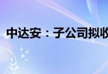 中达安：子公司拟收购帝森新能源51%股权