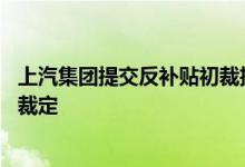 上汽集团提交反补贴初裁抗辩意见 欧盟听证会即将做出最终裁定