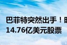 巴菲特突然出手！时隔四年再度减持美国银行14.76亿美元股票