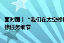 面对面丨“我们在太空修帆板” 神十七乘组揭秘首次舱外维修任务细节