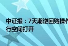 中证报：7天期逆回购操作利率下行 并不代表长债收益率下行空间打开