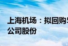 上海机场：拟回购525.43万股-1050.85万股公司股份