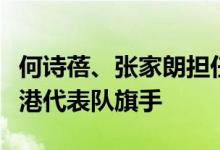 何诗蓓、张家朗担任巴黎奥运会开幕礼中国香港代表队旗手