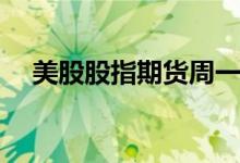 美股股指期货周一高开 纳指期货涨0.2%