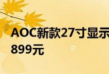 AOC新款27寸显示器开售：2K 260Hz屏仅1899元