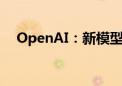 OpenAI：新模型风险超过中等将不发布