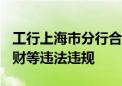 工行上海市分行合计被罚1390万 涉信贷、理财等违法违规