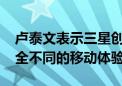 卢泰文表示三星创新AI手机研发中 将带来完全不同的移动体验