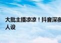 大批主播凉凉！抖音深夜官宣：重点治理大师、专家等虚假人设