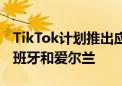 TikTok计划推出应用内购物平台 首站定于西班牙和爱尔兰