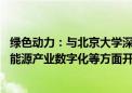 绿色动力：与北京大学深圳研究院等签订合作框架协议 拟在能源产业数字化等方面开展深度合作