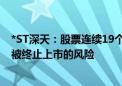 *ST深天：股票连续19个交易日收盘市值均低于3亿元 存在被终止上市的风险