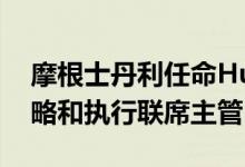 摩根士丹利任命Huss和Watson担任公司策略和执行联席主管