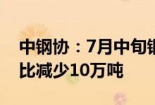 中钢协：7月中旬钢材社会库存1041万吨 环比减少10万吨