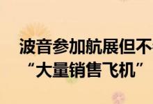 波音参加航展但不参与飞行表演 称参展不为“大量销售飞机”