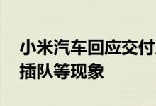 小米汽车回应交付周期问题 称官方不会存在插队等现象