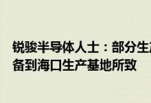 锐骏半导体人士：部分生产一线员工停工系公司转移部分设备到海口生产基地所致