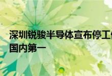 深圳锐骏半导体宣布停工停产！曾获国家级称号、宣称出货国内第一