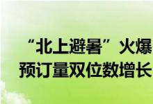 “北上避暑”火爆 飞猪：黑龙江、宁夏酒店预订量双位数增长