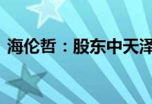 海伦哲：股东中天泽拟减持不超118.85万股