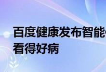 百度健康发布智能体家族：让大家看得起病、看得好病