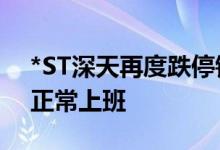 *ST深天再度跌停锁定退市 公司回应：员工正常上班