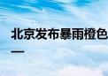 北京发布暴雨橙色预警 北京疾控提醒市民——