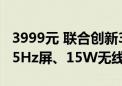 3999元 联合创新34G1R带鱼屏上市：4K 165Hz屏、15W无线充电底座