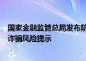 国家金融监管总局发布防范“AI换脸拟声”类新型电信网络诈骗风险提示