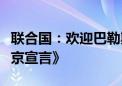 联合国：欢迎巴勒斯坦各派别在中国签署《北京宣言》