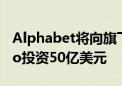 Alphabet将向旗下自动驾驶汽车公司Waymo投资50亿美元