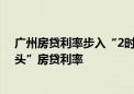 广州房贷利率步入“2时代” 佛山、南京等地也传出“2字头”房贷利率