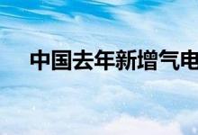 中国去年新增气电装机超过1000万千瓦