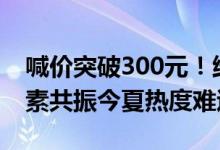 喊价突破300元！维生素D3遭接力炒作 多因素共振今夏热度难退