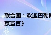 联合国：欢迎巴勒斯坦各派别在中国签署《北京宣言》